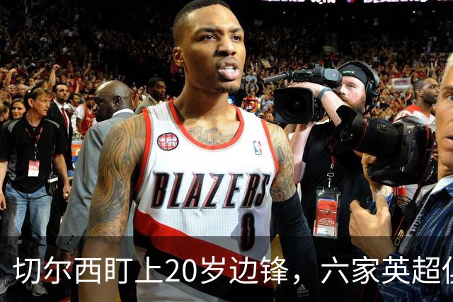 切尔西盯上20岁边锋，六家英超俱乐部同时关注