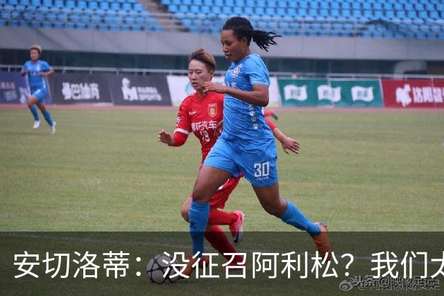 安切洛蒂：没征召阿利松？我们太熟悉他了，根本不需要考察他