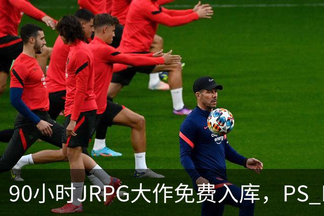 90小时JRPG大作免费入库，PS Plus这波给足了