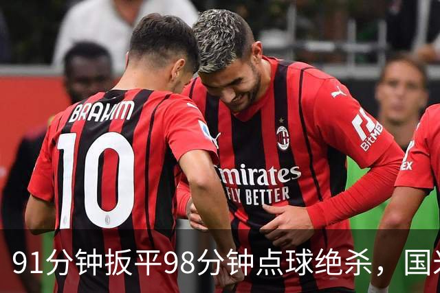 91分钟扳平98分钟点球绝杀，国米补时2比1逆转重返榜首